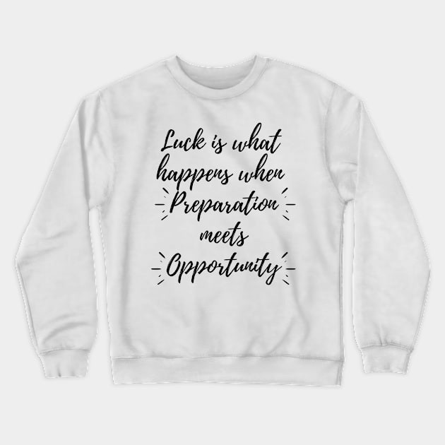 Luck Is What Happens When Preparation Meets Opportunity Motivational Quote And Cool Inspiration Gift For Men And Women Crewneck Sweatshirt by parody